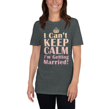 Load image into Gallery viewer, I Can't Keep Calm I'm Getting Married Bride's Shirt