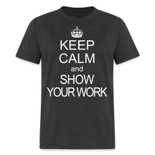 Load image into Gallery viewer, Keep Calm and Show Your Work Funny Math Teacher Gift T-Shirt - heather black