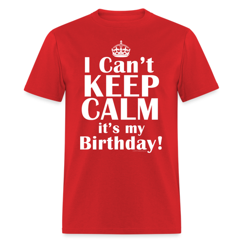 I Can't Keep Calm It's My Birthday Funny Gift T-Shirt - red