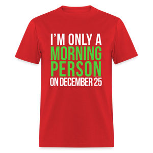 Only a Morning Person December 25 Funny Christmas T-Shirt - red