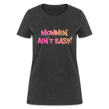 Load image into Gallery viewer, Women&#39;s Mommin&#39; Ain&#39;t Easy funny Mother&#39;s Day T-Shirt - heather black