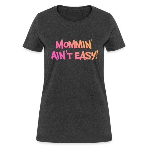 Women's Mommin' Ain't Easy funny Mother's Day T-Shirt - heather black