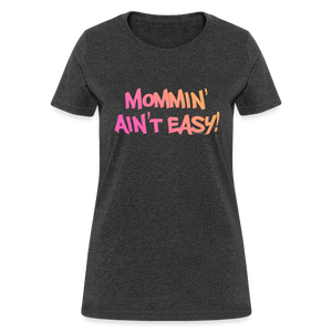 Women's Mommin' Ain't Easy funny Mother's Day T-Shirt - heather black